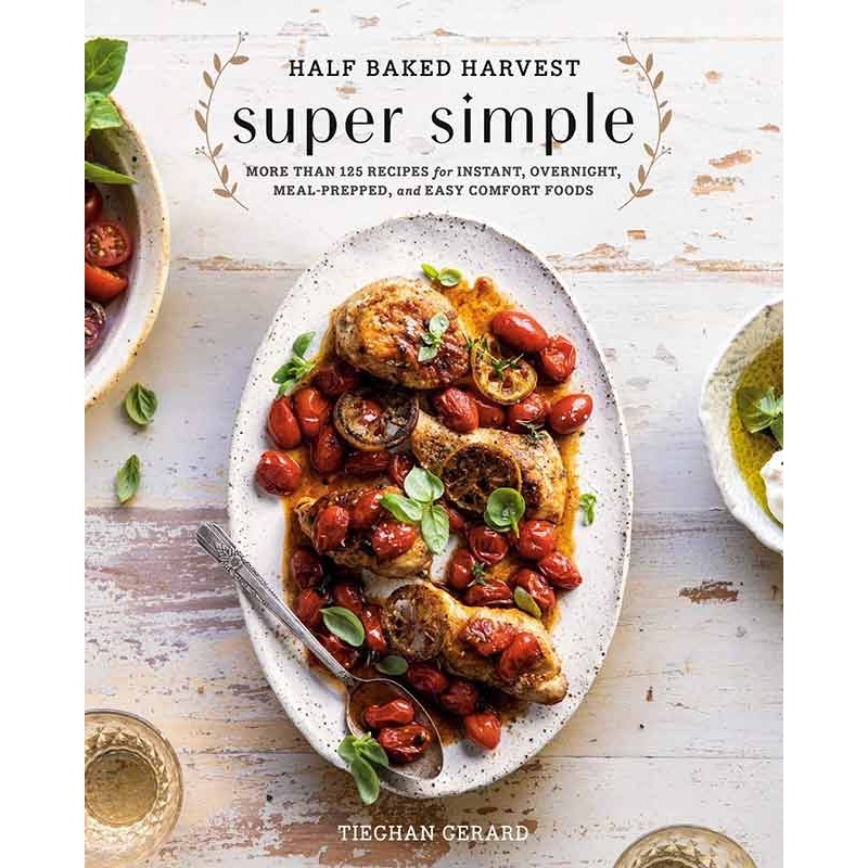 Half Baked Harvest Super Simple by by Tieghan Gerard Cookbook